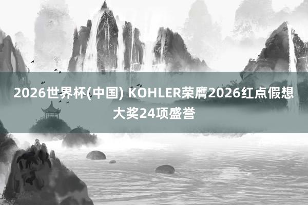 2026世界杯(中国) KOHLER荣膺2026红点假想大奖24项盛誉