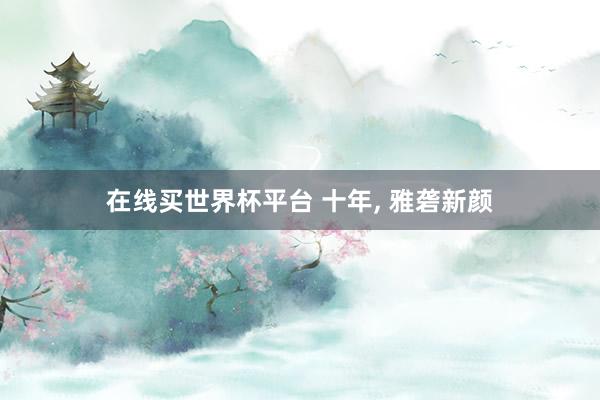 在线买世界杯平台 十年, 雅砻新颜