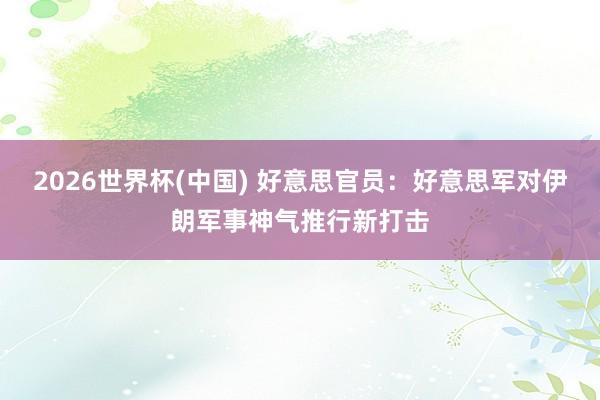 2026世界杯(中国) 好意思官员:好意思军对伊朗军事神气推行新打击